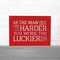 Spunky Fluff As The Man Once Said The Harder You Work The Luckier You Get Wooden Quote Sign